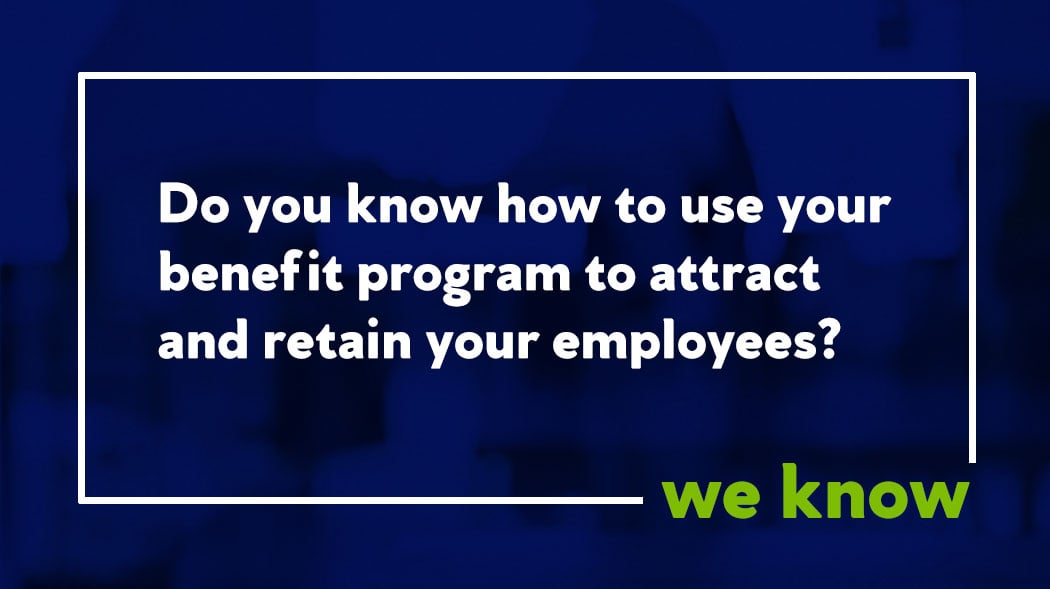 Use Your Benefit Program To Attract and Retain Employees.